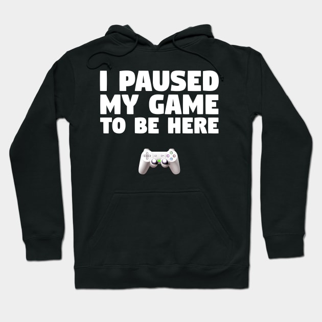 Gamer Design I Paused My Game To Be Here Hoodie by finedesigns